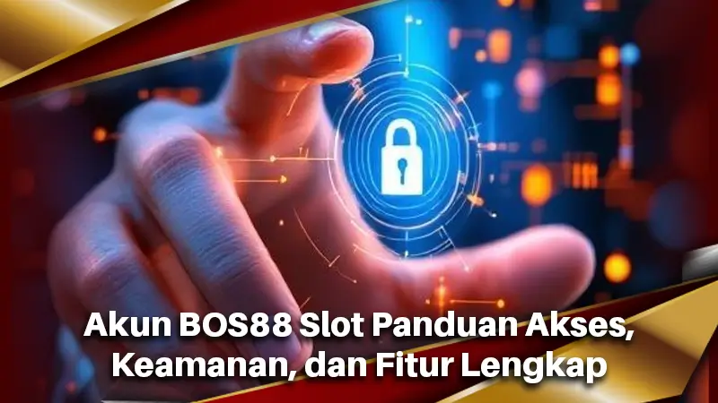 Akun BOS88 Slot Panduan Akses, Keamanan, dan Fitur Lengkap